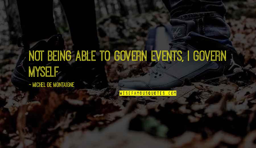 Zaunbrecher Design Quotes By Michel De Montaigne: Not being able to govern events, I govern