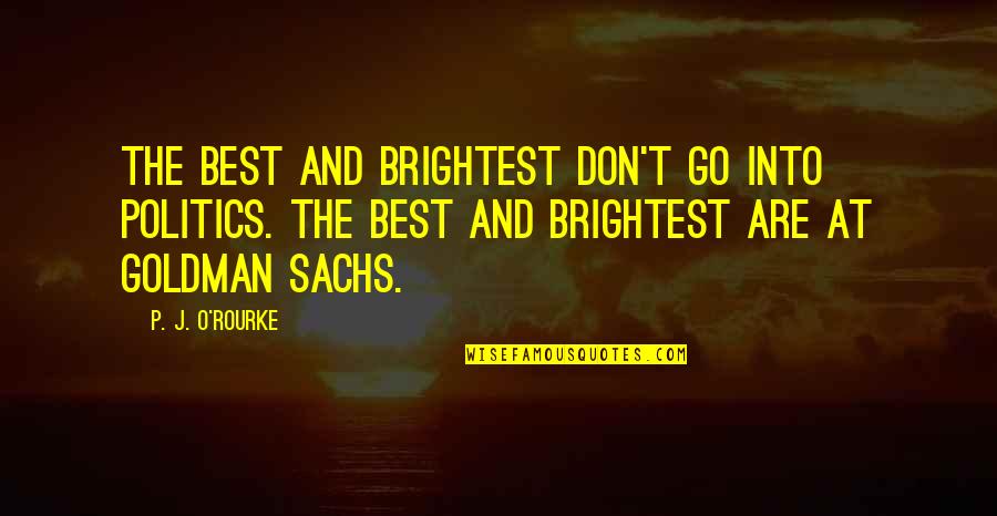 Zaur Baxseliyev Quotes By P. J. O'Rourke: The best and brightest don't go into politics. Zaur Baxseliyev Quotes By P. J. O'Rourke: The best and brightest don't go into politics.