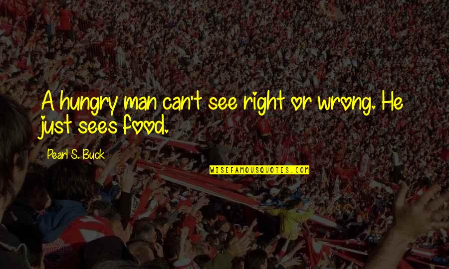 Zauran Fiqihu Quotes By Pearl S. Buck: A hungry man can't see right or wrong. Zauran Fiqihu Quotes By Pearl S. Buck: A hungry man can't see right or wrong.
