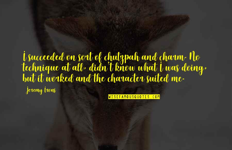 Zauvek Tekst Quotes By Jeremy Irons: I succeeded on sort of chutzpah and charm. Zauvek Tekst Quotes By Jeremy Irons: I succeeded on sort of chutzpah and charm.
