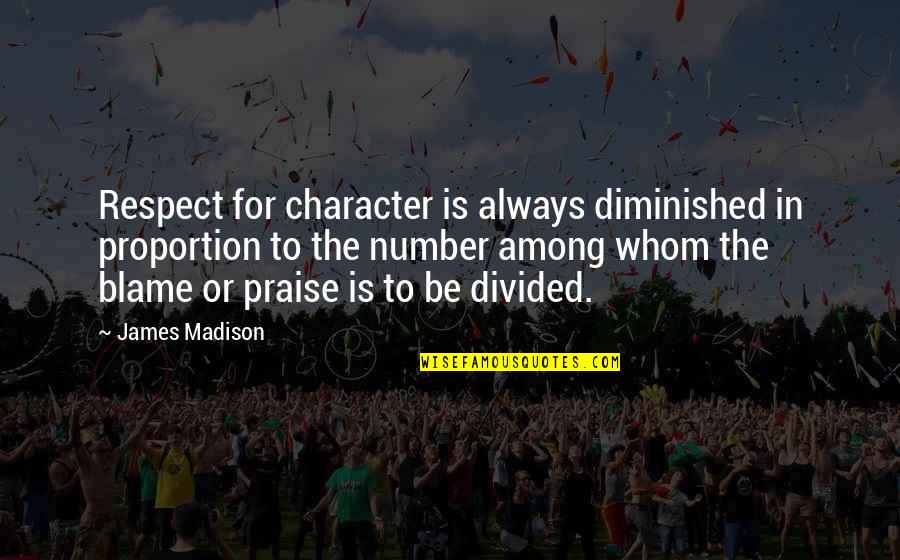Zauvijek Moja Quotes By James Madison: Respect for character is always diminished in proportion Zauvijek Moja Quotes By James Madison: Respect for character is always diminished in proportion