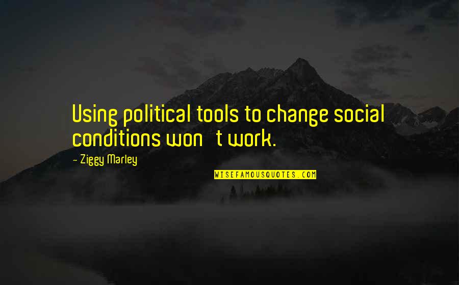 Zauvijek Moja Quotes By Ziggy Marley: Using political tools to change social conditions won't