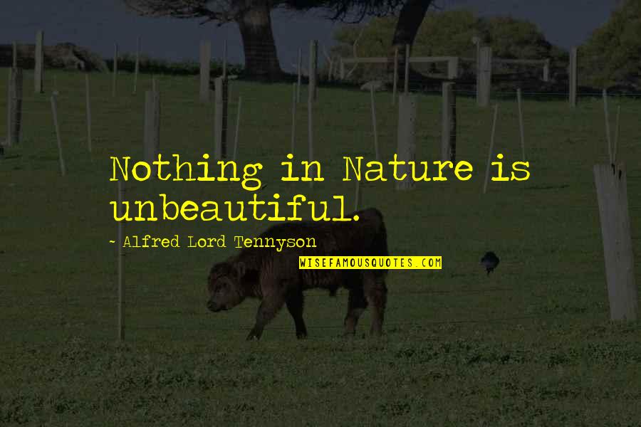 Zauzvrat Ili Quotes By Alfred Lord Tennyson: Nothing in Nature is unbeautiful. Zauzvrat Ili Quotes By Alfred Lord Tennyson: Nothing in Nature is unbeautiful.