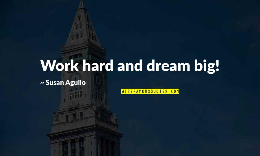 Zavachin Quotes By Susan Aguilo: Work hard and dream big! Zavachin Quotes By Susan Aguilo: Work hard and dream big!