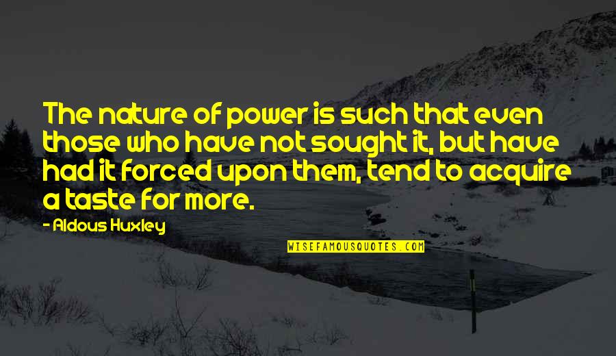 Zavacky Quotes By Aldous Huxley: The nature of power is such that even