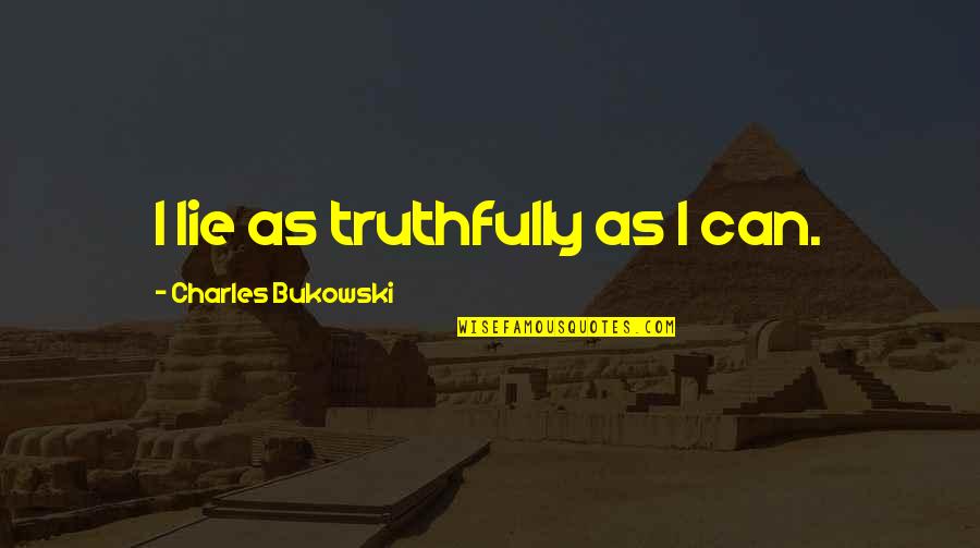 Zavac's Quotes By Charles Bukowski: I lie as truthfully as I can. Zavac's Quotes By Charles Bukowski: I lie as truthfully as I can.