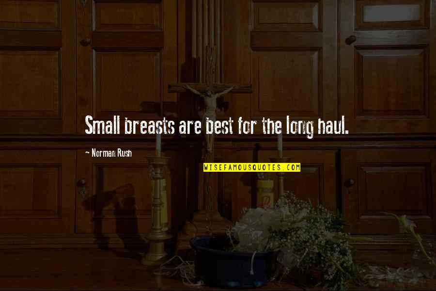 Zavac's Quotes By Norman Rush: Small breasts are best for the long haul. Zavac's Quotes By Norman Rush: Small breasts are best for the long haul.