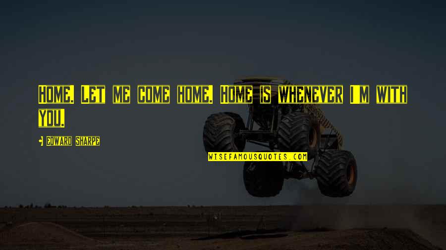 Zavajamtees Quotes By Edward Sharpe: Home. Let me come home. Home is whenever