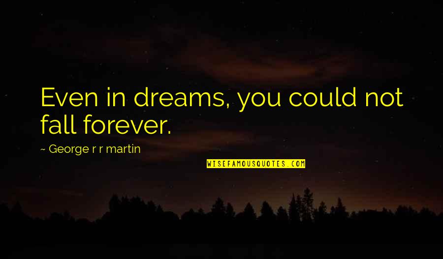 Zavaleta Youtube Quotes By George R R Martin: Even in dreams, you could not fall forever. Zavaleta Youtube Quotes By George R R Martin: Even in dreams, you could not fall forever.