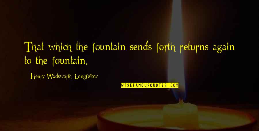 Zavaleta Youtube Quotes By Henry Wadsworth Longfellow: That which the fountain sends forth returns again Zavaleta Youtube Quotes By Henry Wadsworth Longfellow: That which the fountain sends forth returns again
