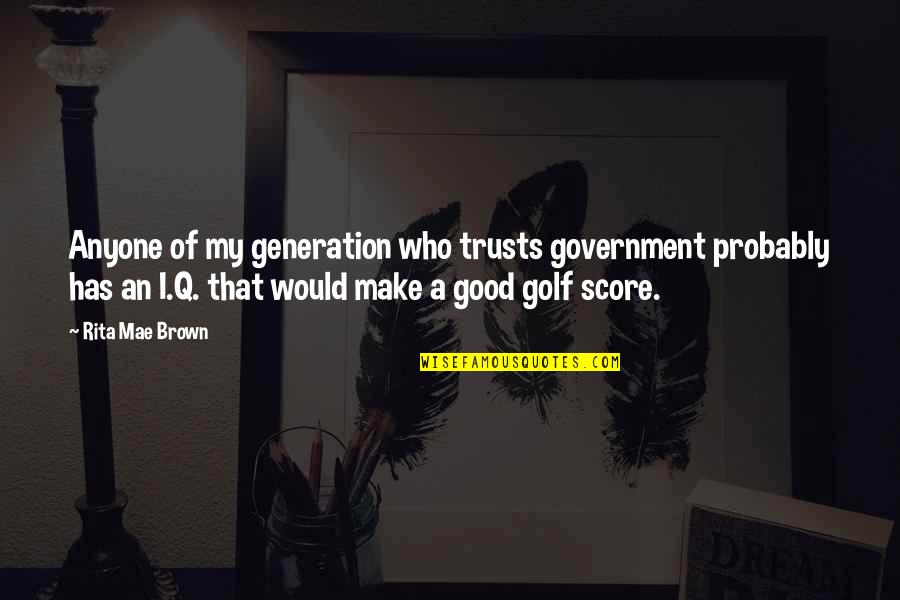 Zavaros Quotes By Rita Mae Brown: Anyone of my generation who trusts government probably