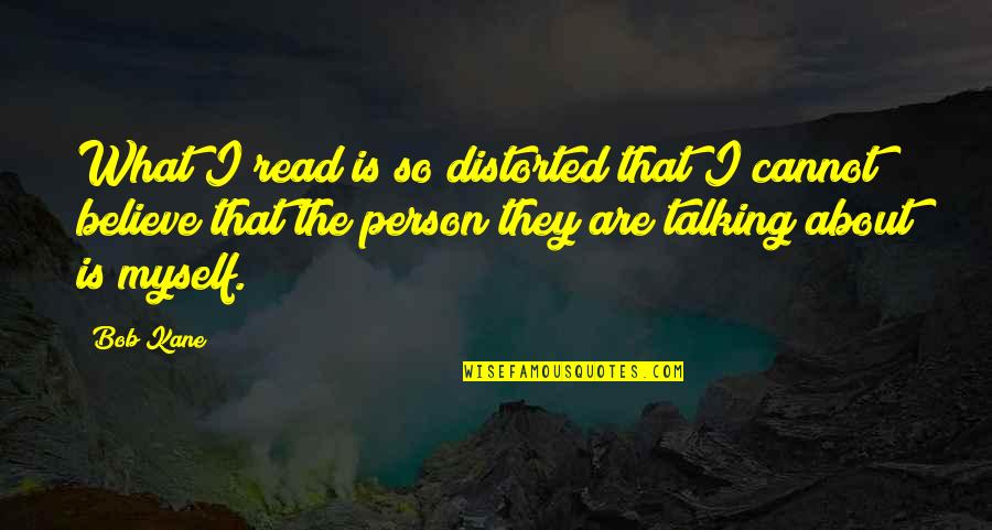Zavarovac V Cka Quotes By Bob Kane: What I read is so distorted that I Zavarovac V Cka Quotes By Bob Kane: What I read is so distorted that I