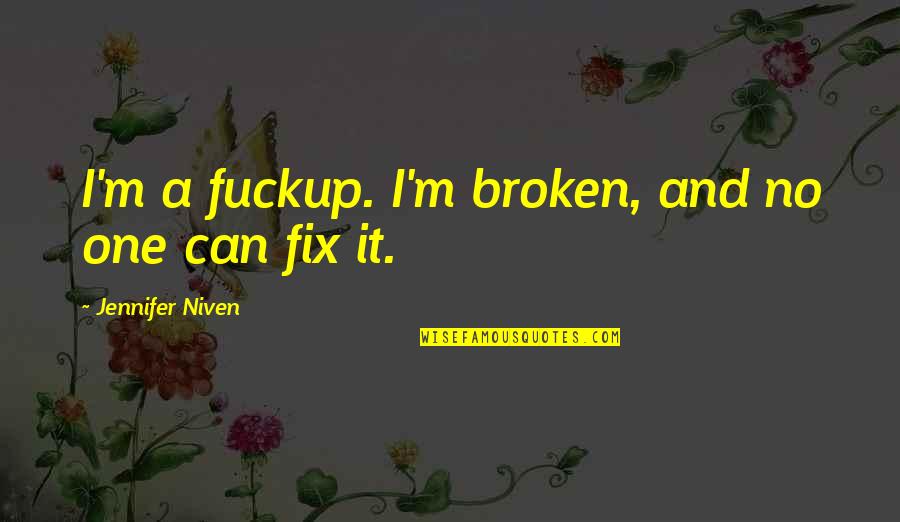 Zavata Quotes By Jennifer Niven: I'm a fuckup. I'm broken, and no one Zavata Quotes By Jennifer Niven: I'm a fuckup. I'm broken, and no one