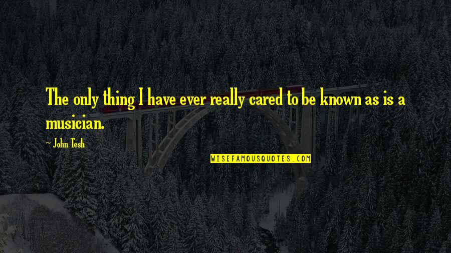 Zavation Quotes By John Tesh: The only thing I have ever really cared