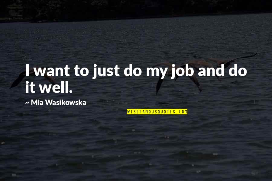 Zavation Quotes By Mia Wasikowska: I want to just do my job and Zavation Quotes By Mia Wasikowska: I want to just do my job and
