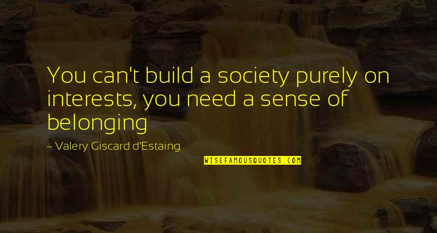 Zavation Quotes By Valery Giscard D'Estaing: You can't build a society purely on interests, Zavation Quotes By Valery Giscard D'Estaing: You can't build a society purely on interests,