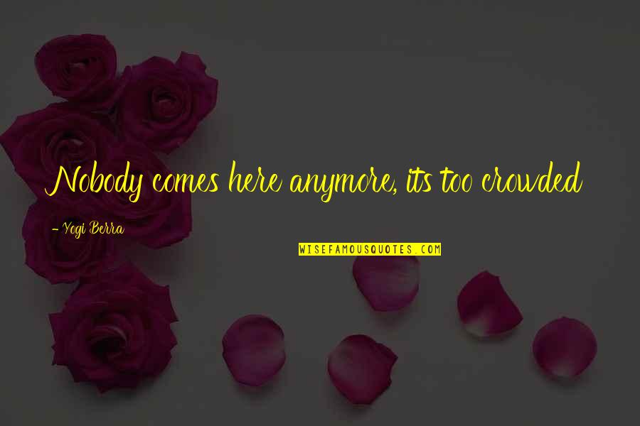 Zavation Quotes By Yogi Berra: Nobody comes here anymore, its too crowded Zavation Quotes By Yogi Berra: Nobody comes here anymore, its too crowded