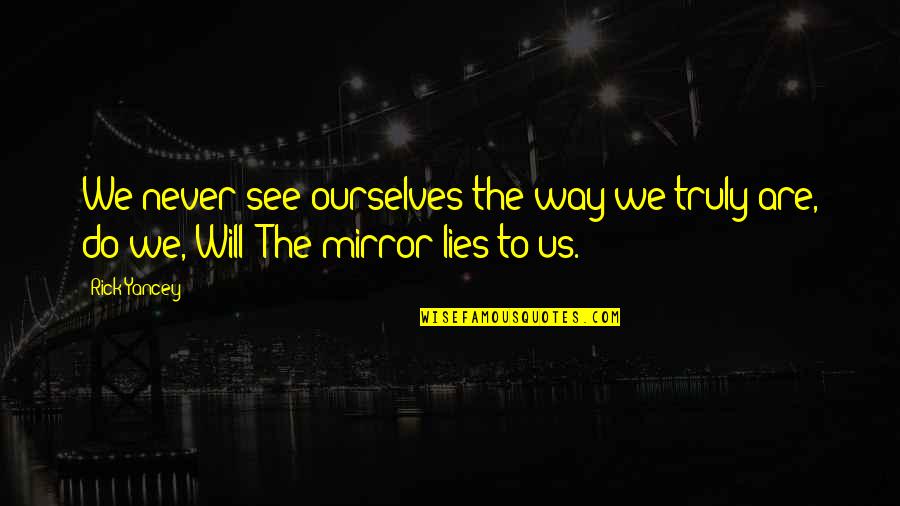 Zavatti Vino Quotes By Rick Yancey: We never see ourselves the way we truly