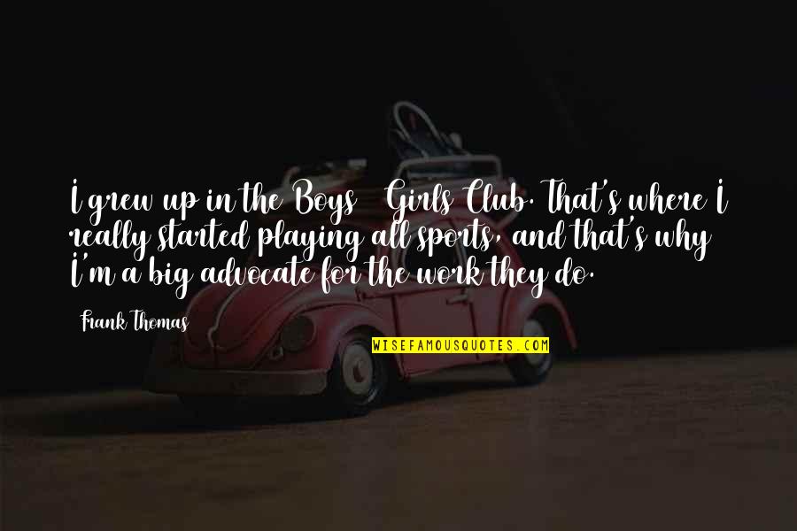 Zaveris Quotes By Frank Thomas: I grew up in the Boys & Girls Zaveris Quotes By Frank Thomas: I grew up in the Boys & Girls
