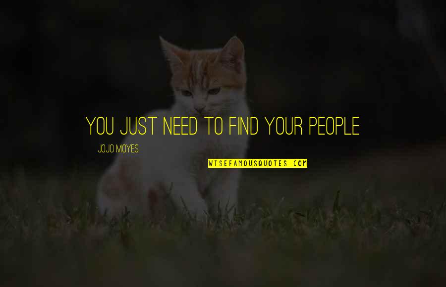 Zaveris Quotes By Jojo Moyes: You just need to find your people Zaveris Quotes By Jojo Moyes: You just need to find your people