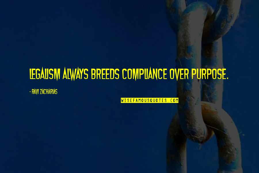 Zaverox Quotes By Ravi Zacharias: Legalism always breeds compliance over purpose.