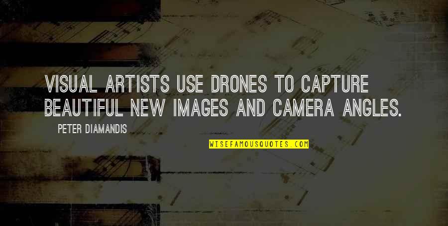 Zavesti Muskarca Quotes By Peter Diamandis: Visual artists use drones to capture beautiful new