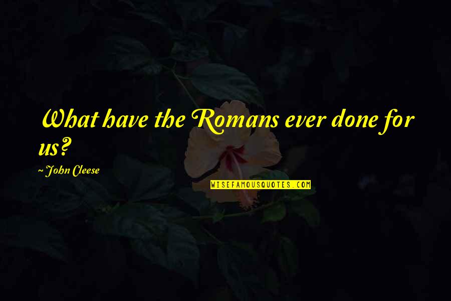 Zavet Quotes By John Cleese: What have the Romans ever done for us?