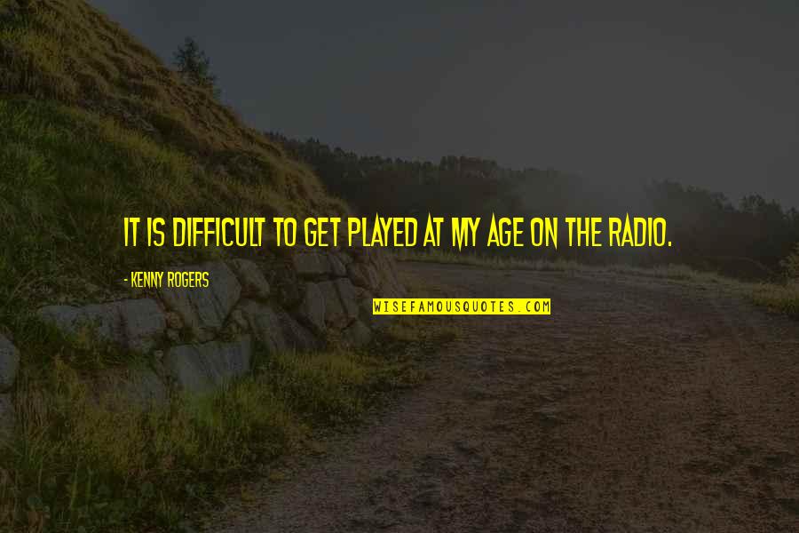 Zavid Quotes By Kenny Rogers: It is difficult to get played at my Zavid Quotes By Kenny Rogers: It is difficult to get played at my