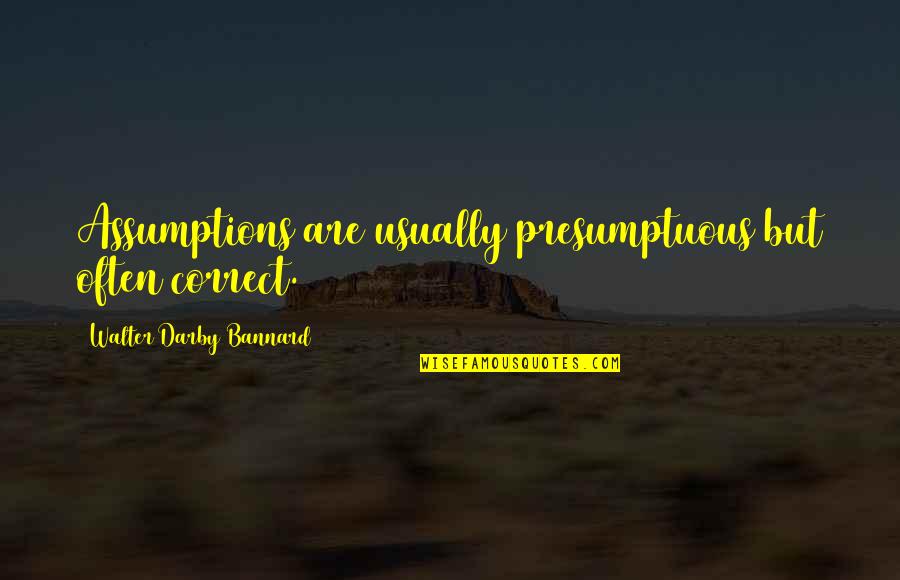 Zavid Quotes By Walter Darby Bannard: Assumptions are usually presumptuous but often correct. Zavid Quotes By Walter Darby Bannard: Assumptions are usually presumptuous but often correct.