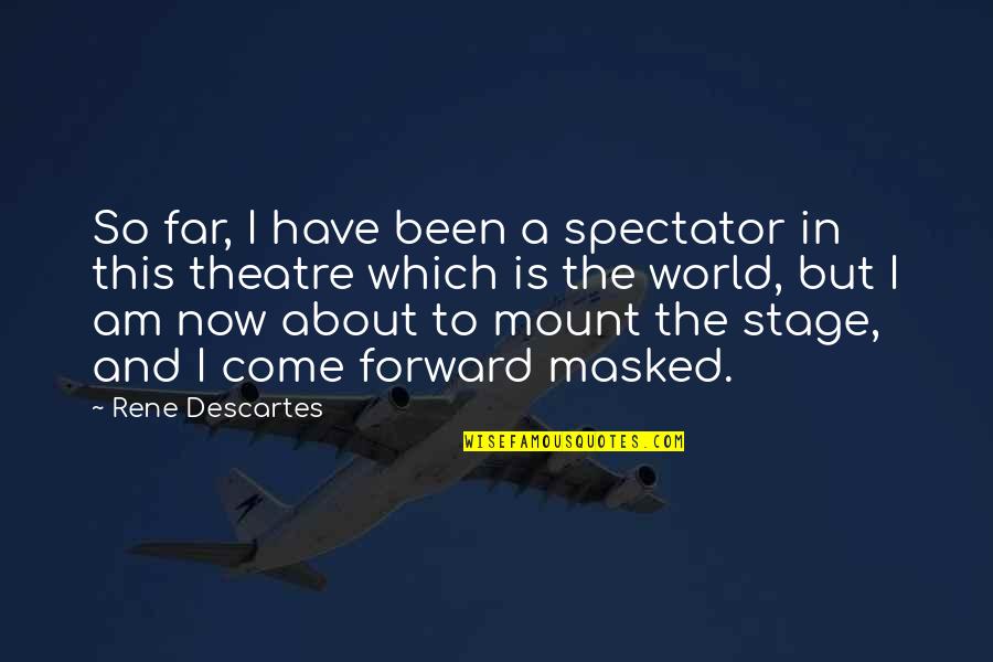 Zavikon Island Quotes By Rene Descartes: So far, I have been a spectator in