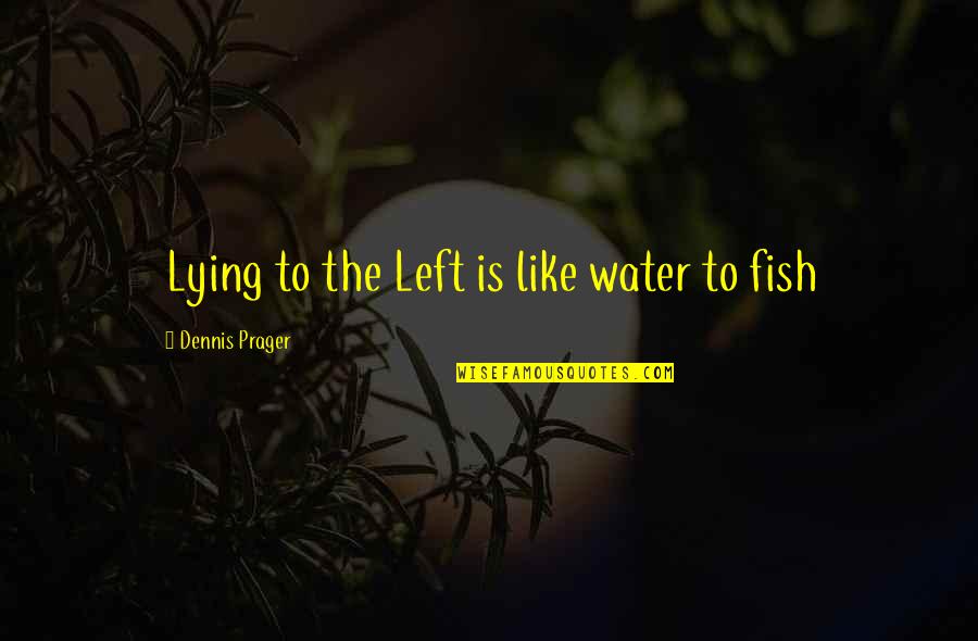 Zavirite Quotes By Dennis Prager: Lying to the Left is like water to