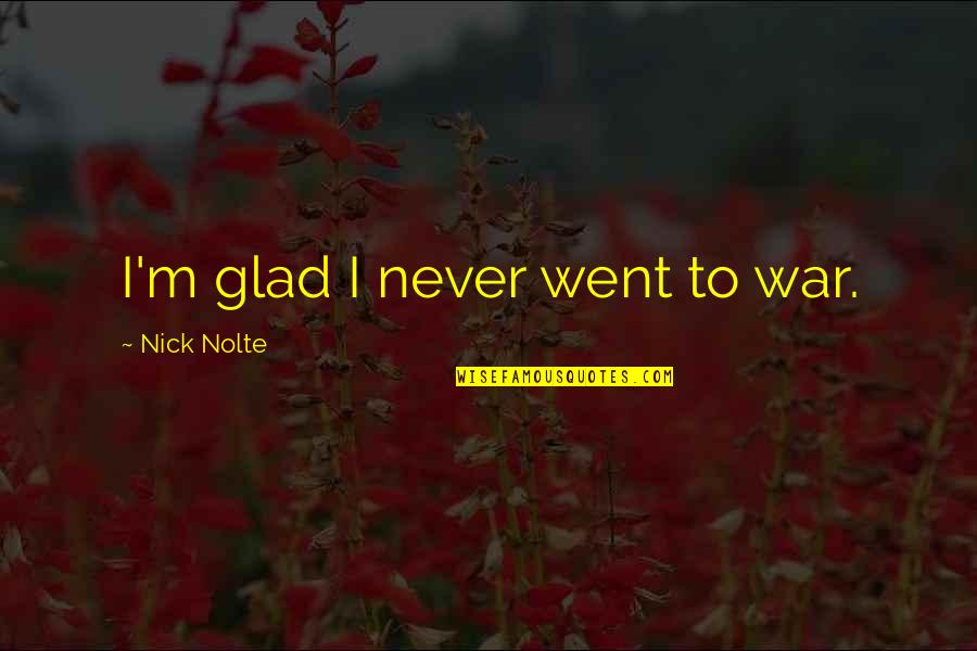 Zavirite Quotes By Nick Nolte: I'm glad I never went to war. Zavirite Quotes By Nick Nolte: I'm glad I never went to war.