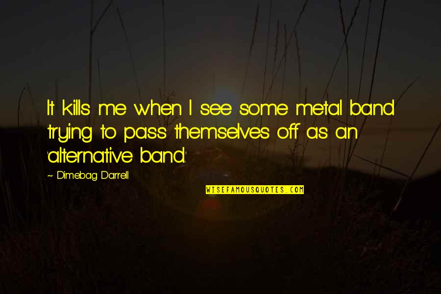 Zavisit Quotes By Dimebag Darrell: It kills me when I see some metal Zavisit Quotes By Dimebag Darrell: It kills me when I see some metal