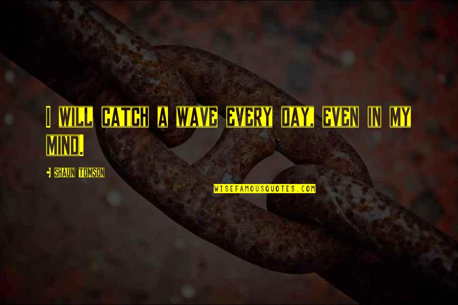 Zavisit Quotes By Shaun Tomson: I will catch a wave every day, even Zavisit Quotes By Shaun Tomson: I will catch a wave every day, even