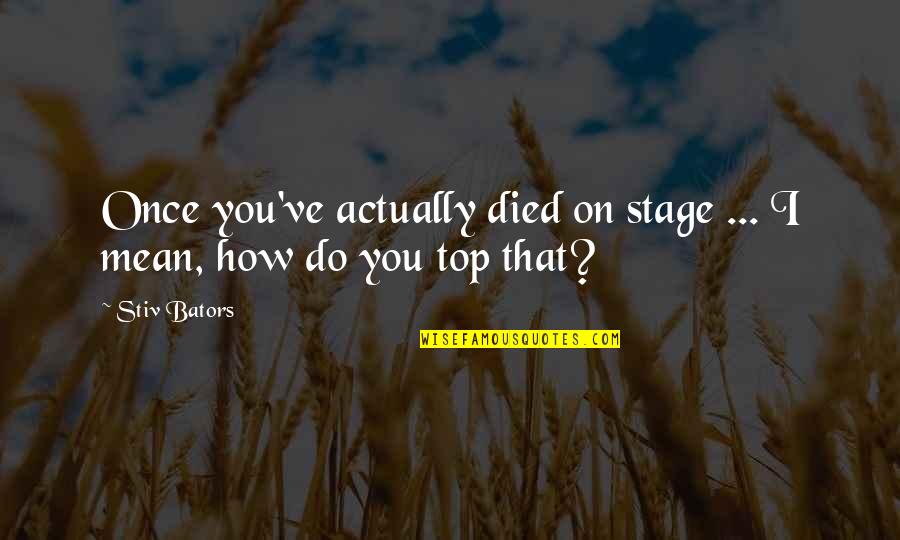Zavisit Quotes By Stiv Bators: Once you've actually died on stage ... I