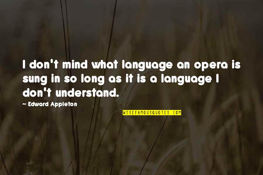Zavitz Family Quotes By Edward Appleton: I don't mind what language an opera is