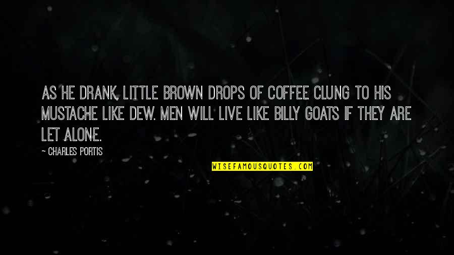 Zavjese Ikea Quotes By Charles Portis: As he drank, little brown drops of coffee Zavjese Ikea Quotes By Charles Portis: As he drank, little brown drops of coffee