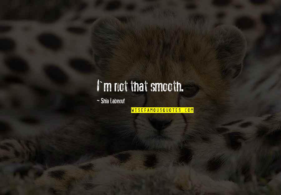 Zavoli Nikola Quotes By Shia Labeouf: I'm not that smooth. Zavoli Nikola Quotes By Shia Labeouf: I'm not that smooth.