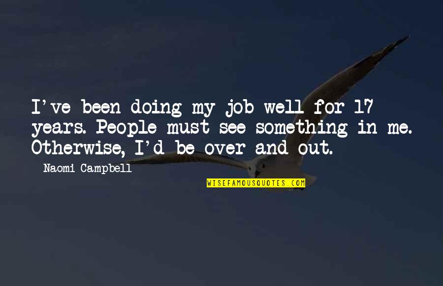 Zavoral Dds Quotes By Naomi Campbell: I've been doing my job well for 17 Zavoral Dds Quotes By Naomi Campbell: I've been doing my job well for 17