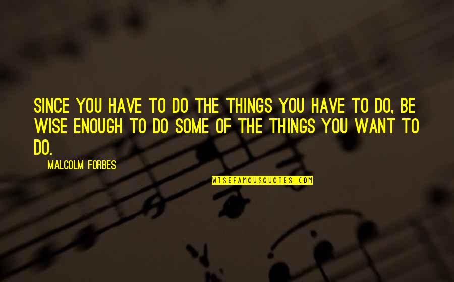 Zavos Cloning Quotes By Malcolm Forbes: Since you have to do the things you Zavos Cloning Quotes By Malcolm Forbes: Since you have to do the things you