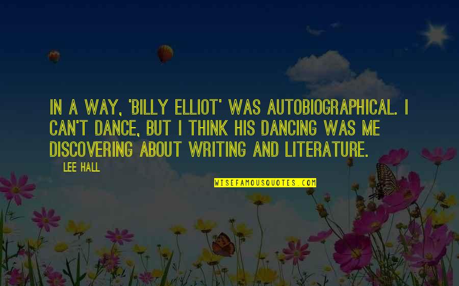 Zavosh Kohan Quotes By Lee Hall: In a way, 'Billy Elliot' was autobiographical. I