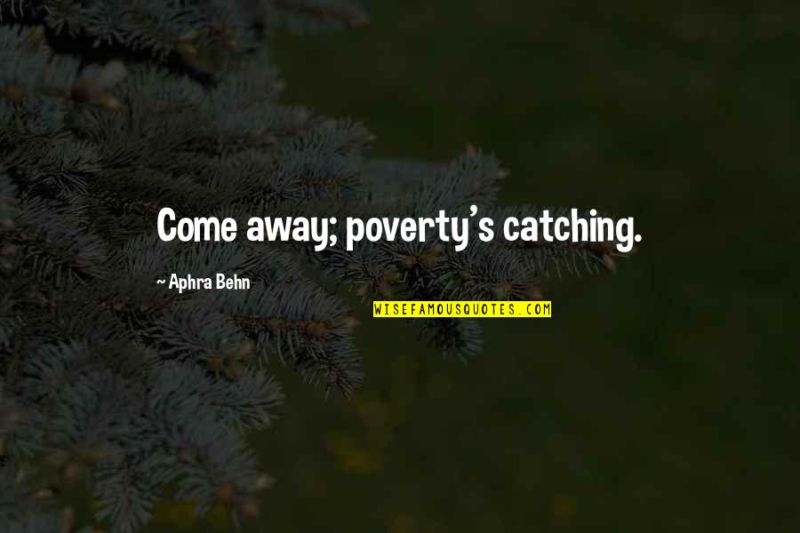 Zavrel Vlastimil Quotes By Aphra Behn: Come away; poverty's catching. Zavrel Vlastimil Quotes By Aphra Behn: Come away; poverty's catching.