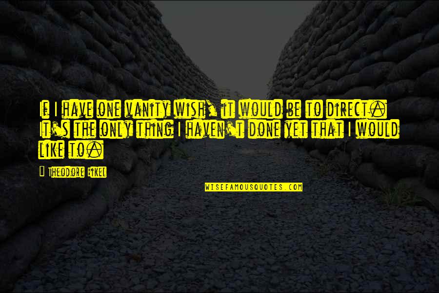 Zavren Obchody V Nedeli Quotes By Theodore Bikel: If I have one vanity wish, it would