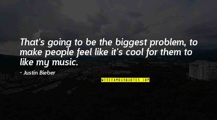 Zawacki Equation Quotes By Justin Bieber: That's going to be the biggest problem, to