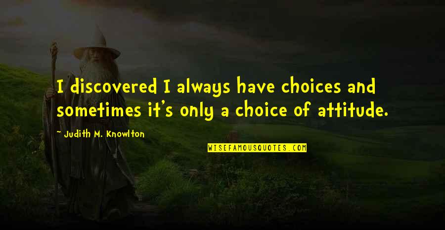 Zawacki Funeral Home Quotes By Judith M. Knowlton: I discovered I always have choices and sometimes Zawacki Funeral Home Quotes By Judith M. Knowlton: I discovered I always have choices and sometimes