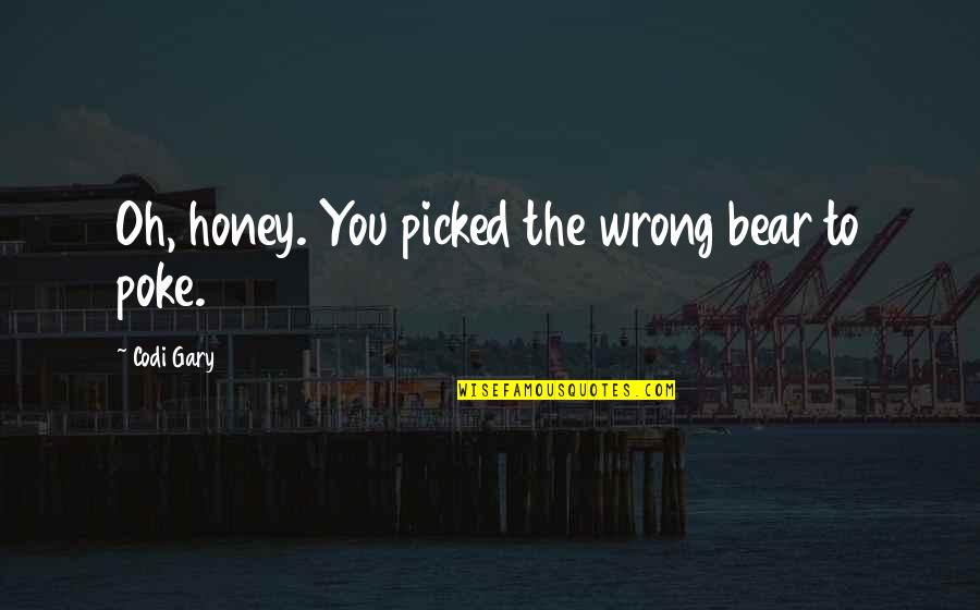 Zawaurdo Quotes By Codi Gary: Oh, honey. You picked the wrong bear to Zawaurdo Quotes By Codi Gary: Oh, honey. You picked the wrong bear to