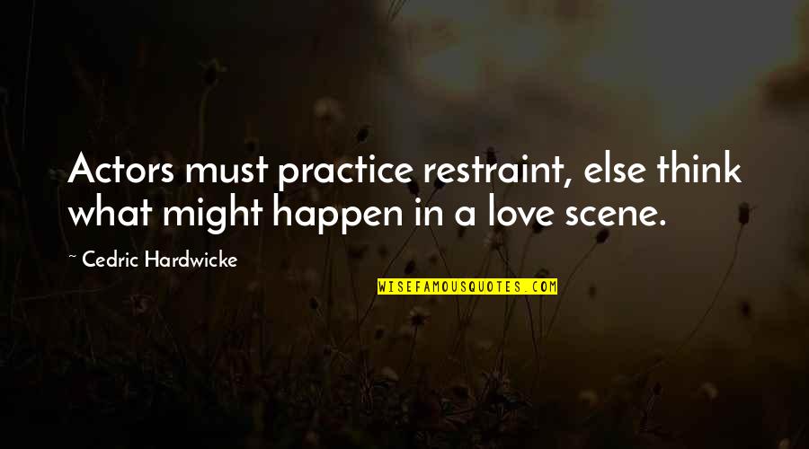 Zawde Quotes By Cedric Hardwicke: Actors must practice restraint, else think what might