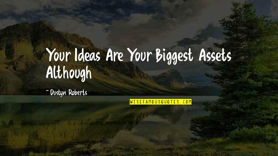 Zawdzka Quotes By Dustyn Roberts: Your Ideas Are Your Biggest Assets Although