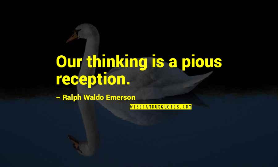 Zawdzka Quotes By Ralph Waldo Emerson: Our thinking is a pious reception.