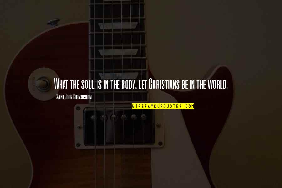 Zawieco Quotes By Saint John Chrysostom: What the soul is in the body, let Zawieco Quotes By Saint John Chrysostom: What the soul is in the body, let
